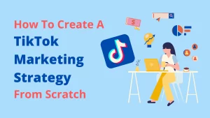 A Complete Guide to Create a TikTok Marketing Strategy